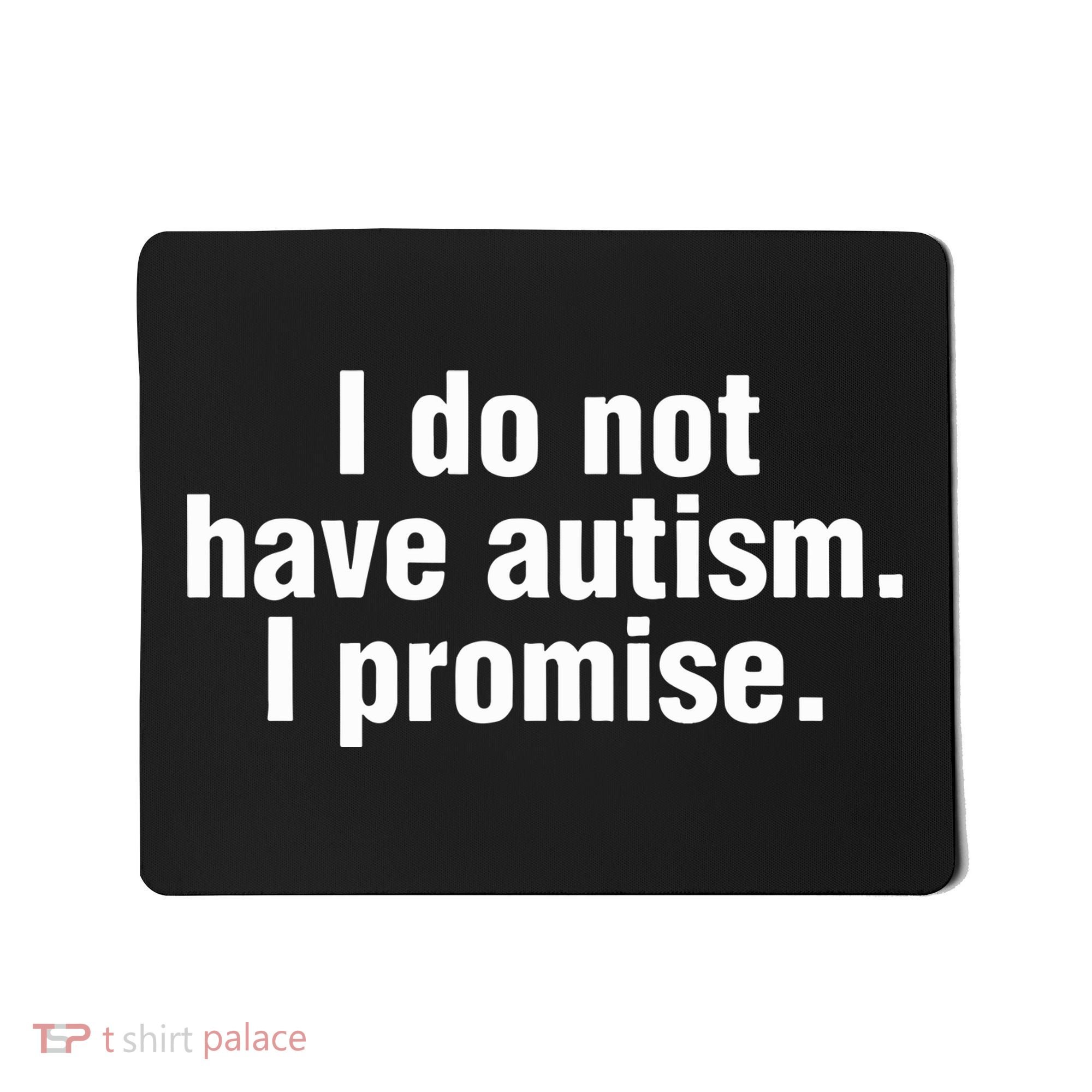 I Do Not Have Autism I Promise Mousepad