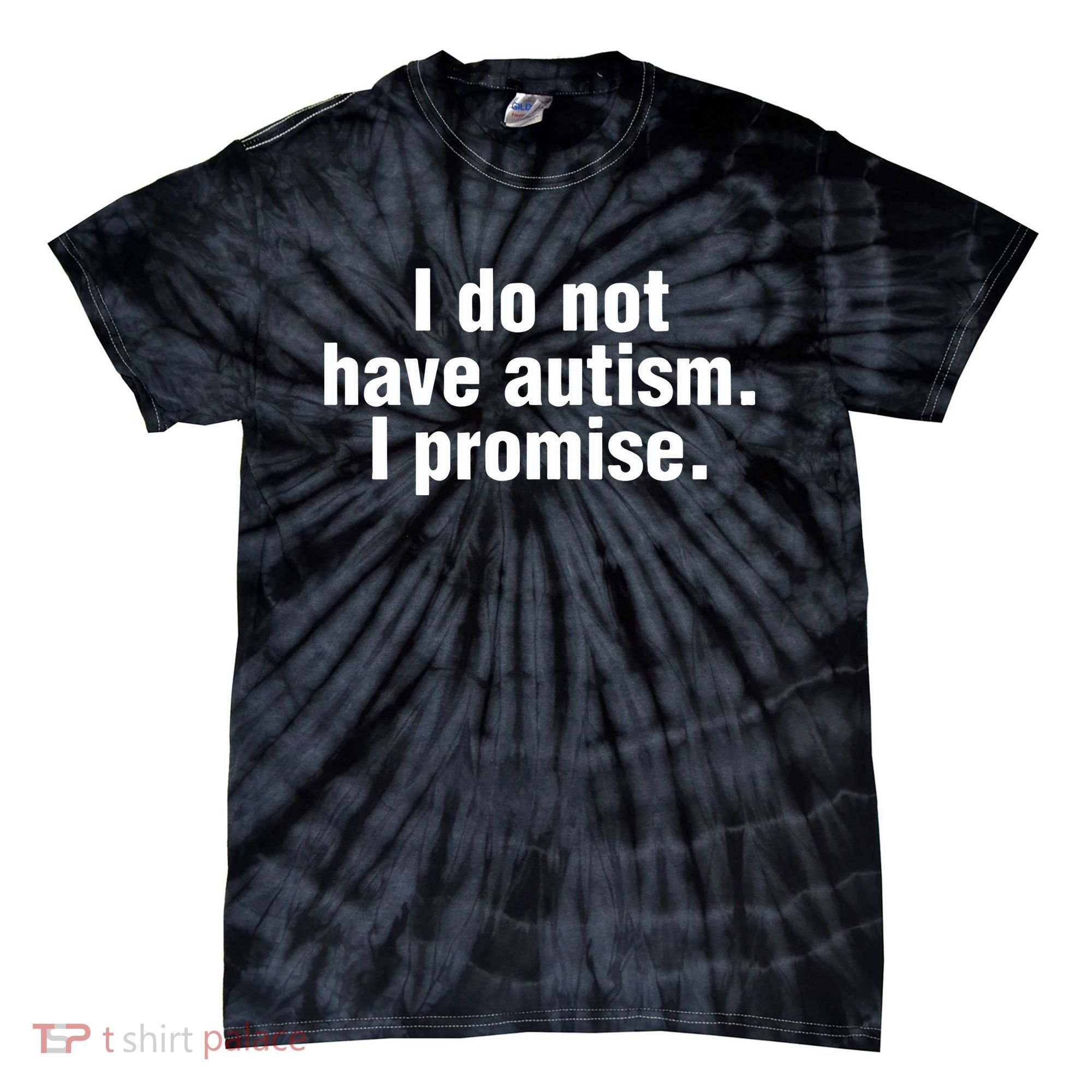 I Do Not Have Autism I Promise Tie-Dye T-Shirt