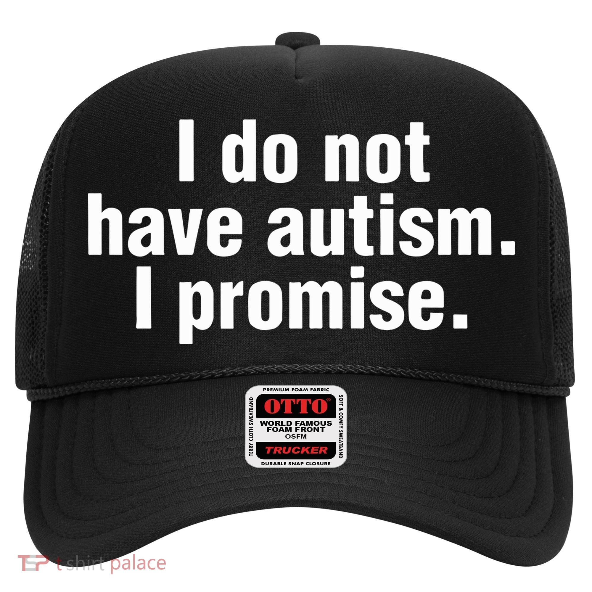 I Do Not Have Autism I Promise Hat