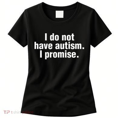 I Do Not Have Autism I Promise Women's T-Shirt