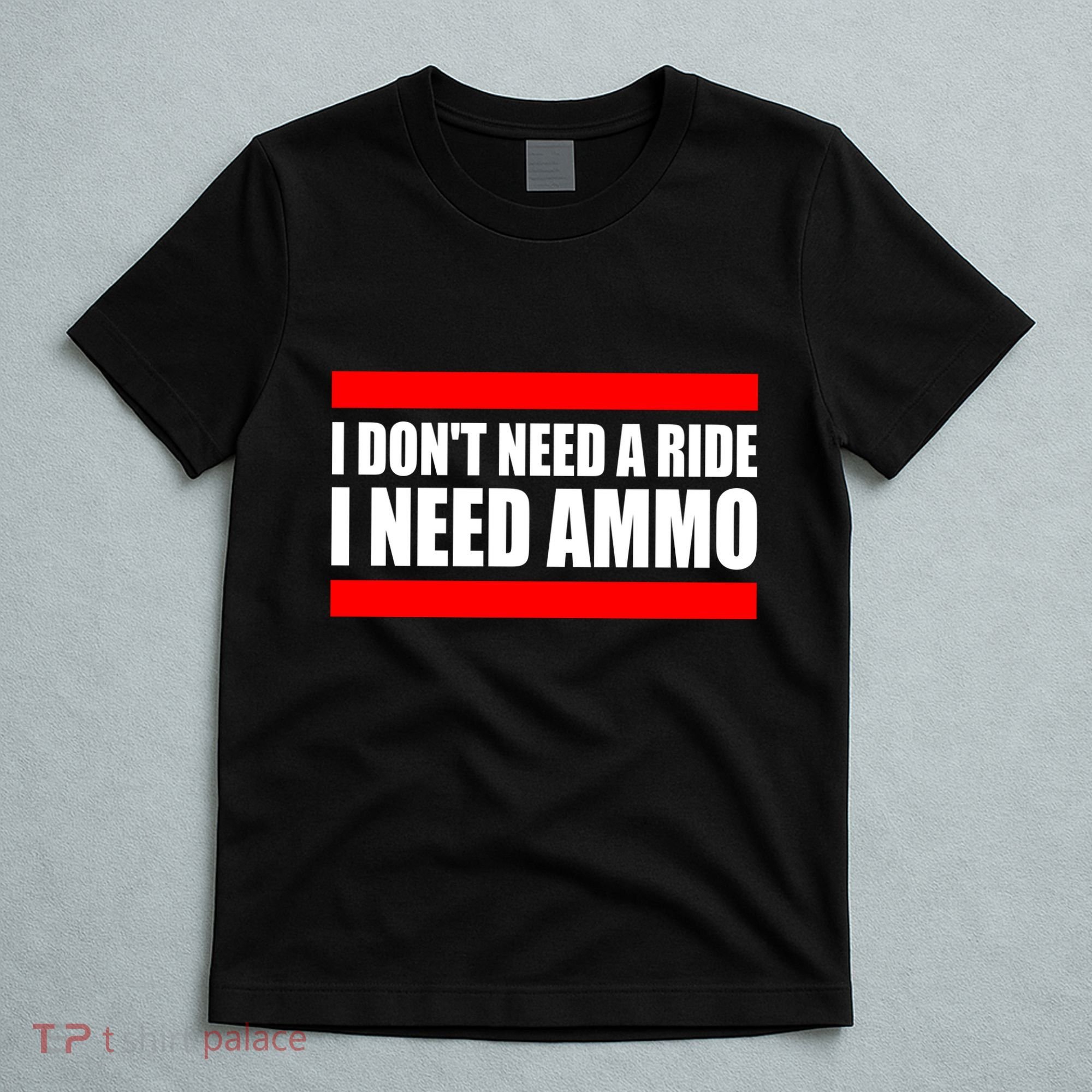 I Don't Need A Ride, I Need Ammo Ammunition Ukraine T-Shirt