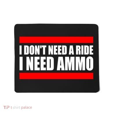 I Don't Need A Ride, I Need Ammo Ammunition Ukraine Mousepad