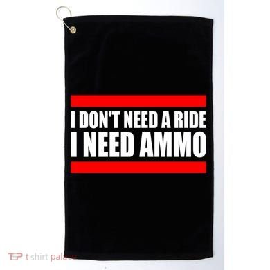 I Don't Need A Ride, I Need Ammo Ammunition Ukraine Golf Towel