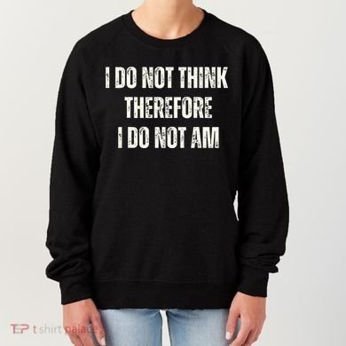 I Do Not Think Therefore I Do Not Am Women's Sweatshirt