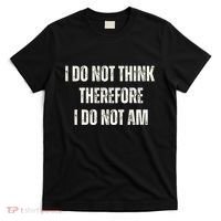 I Do Not Think Therefore I Do Not Am T-Shirt thumb 0