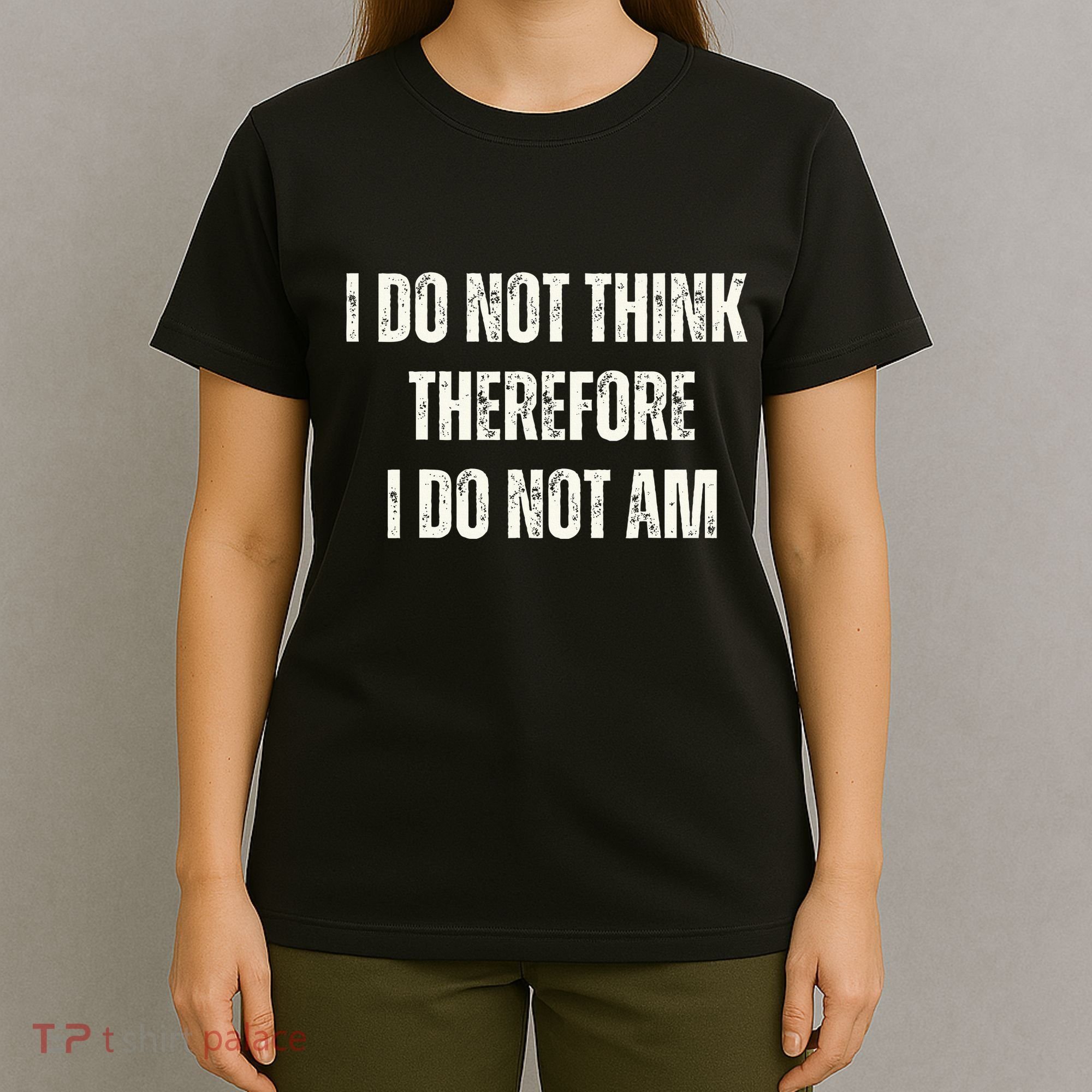 I Do Not Think Therefore I Do Not Am T-Shirt