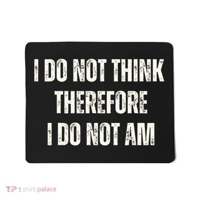 I Do Not Think Therefore I Do Not Am Mousepad