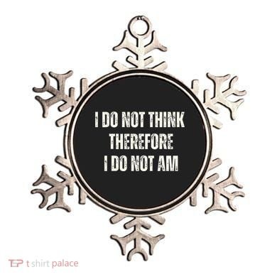 I Do Not Think Therefore I Do Not Am Ornament