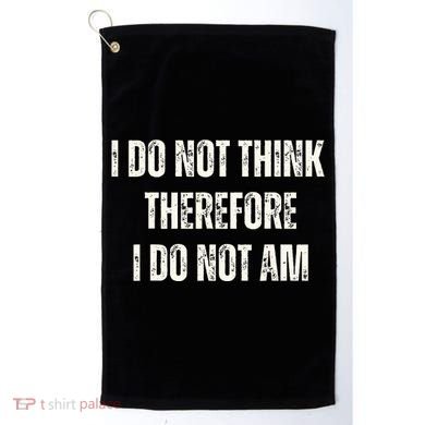 I Do Not Think Therefore I Do Not Am Golf Towel