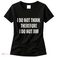 I Do Not Think Therefore I Do Not Am Women's T-Shirt thumb 0