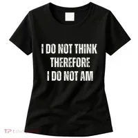 I Do Not Think Therefore I Do Not Am Women's T-Shirt thumb 0