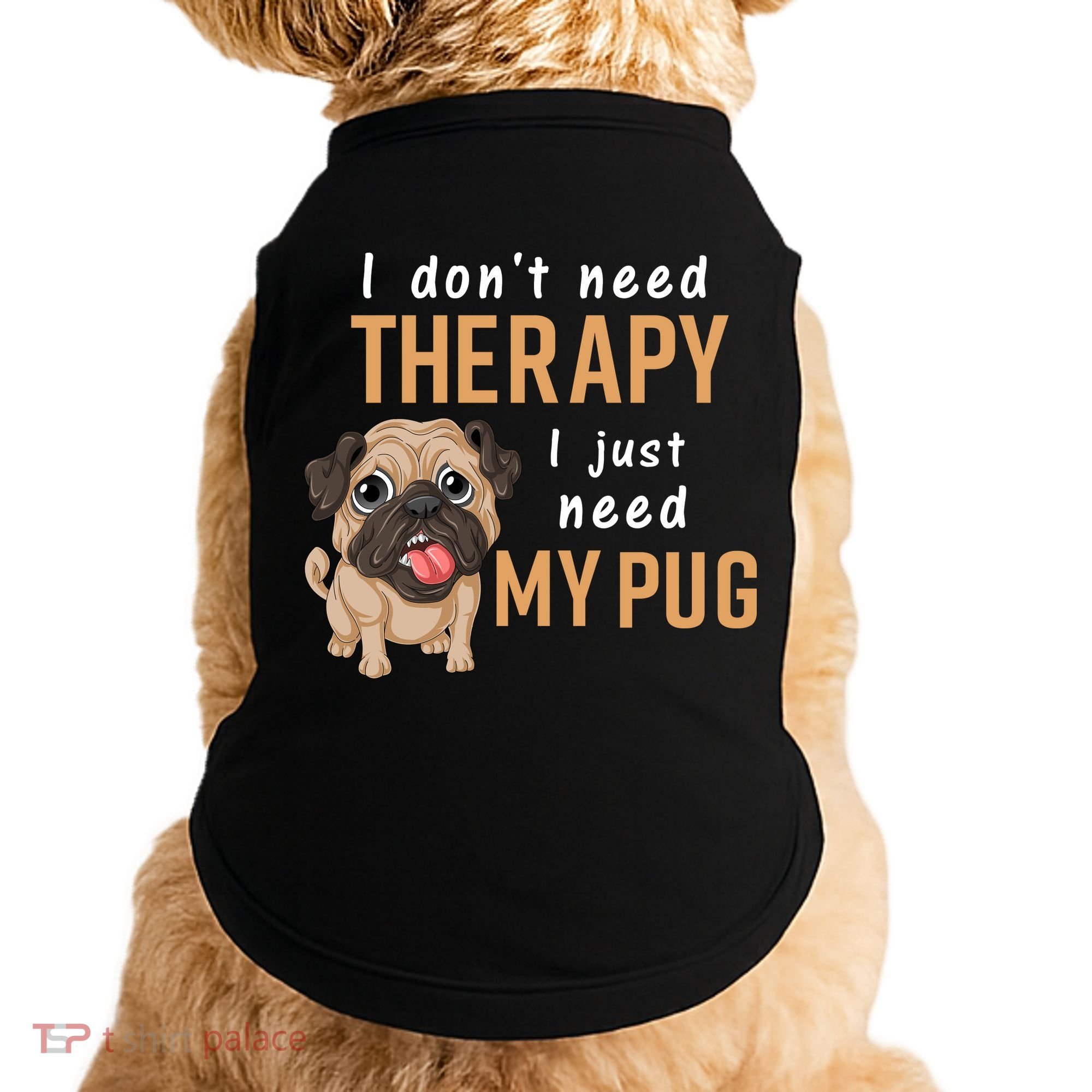 I Dont Need Therapy I Just Need My Pug Doggie Tank