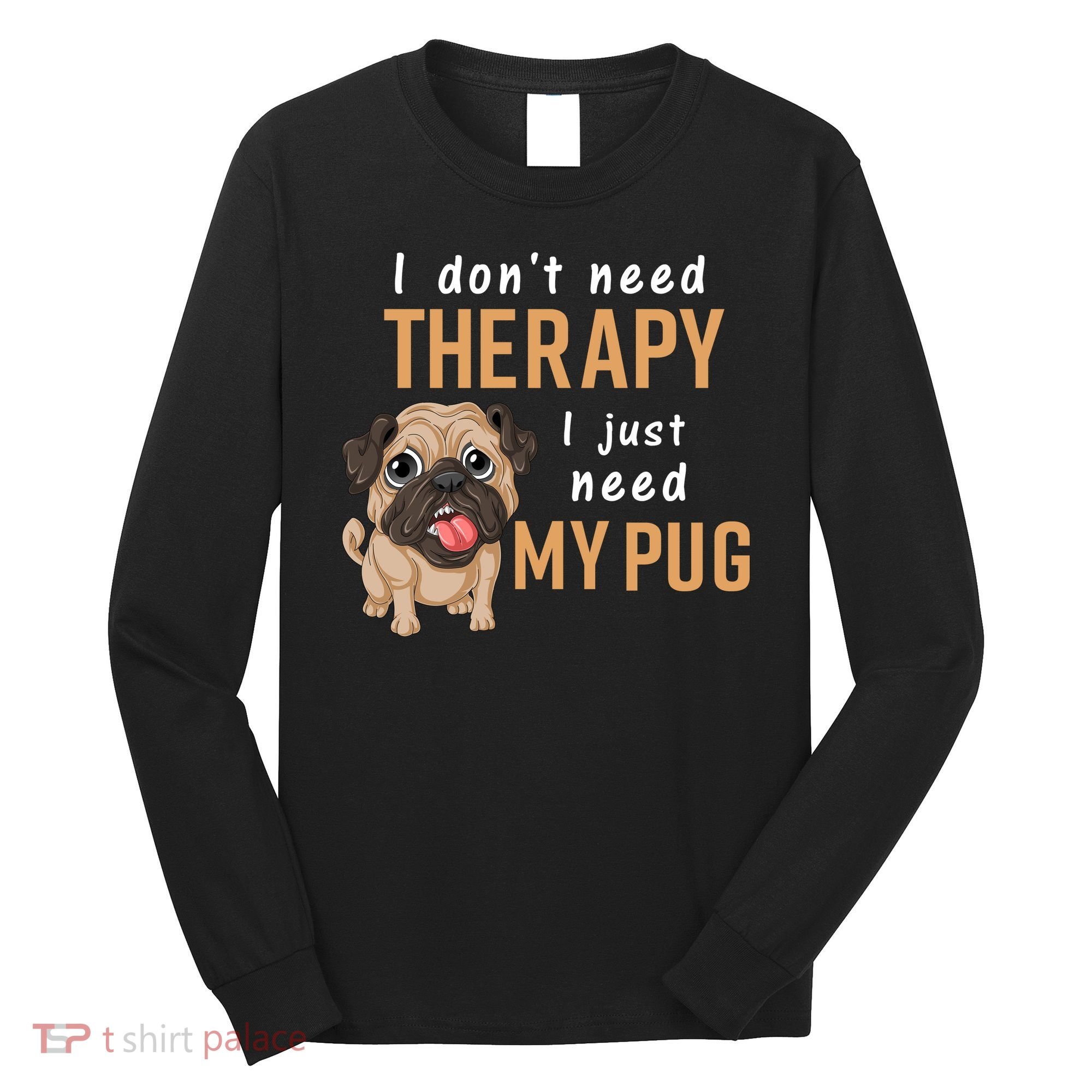 I Dont Need Therapy I Just Need My Pug Long Sleeve Shirt