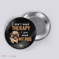 I Dont Need Therapy I Just Need My Pug Button thumb 0