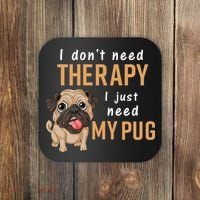 I Dont Need Therapy I Just Need My Pug Coaster thumb 0