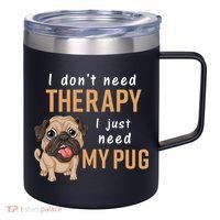 I Dont Need Therapy I Just Need My Pug 12oz Stainless Steel Coffee Mug thumb 0