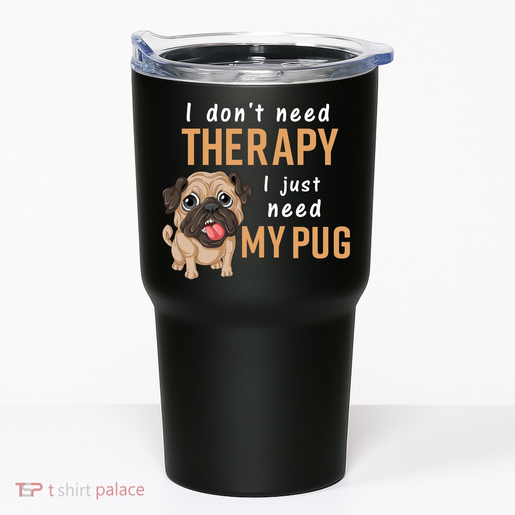 I Dont Need Therapy I Just Need My Pug Tumbler