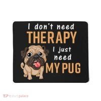 I Dont Need Therapy I Just Need My Pug Mousepad thumb 0