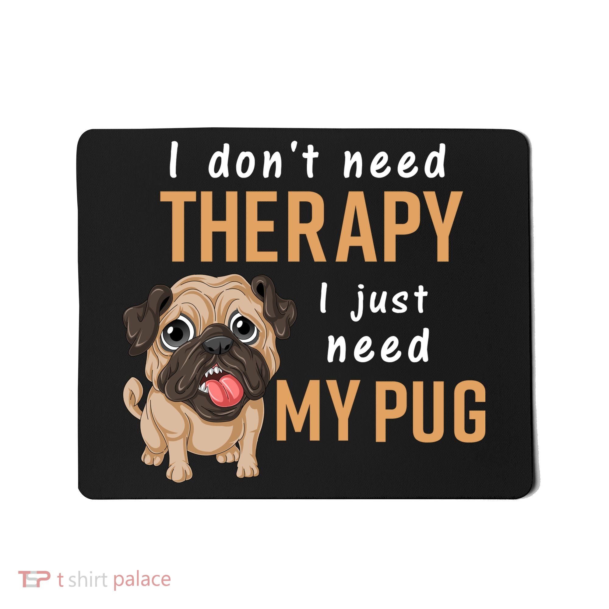 I Dont Need Therapy I Just Need My Pug Mousepad