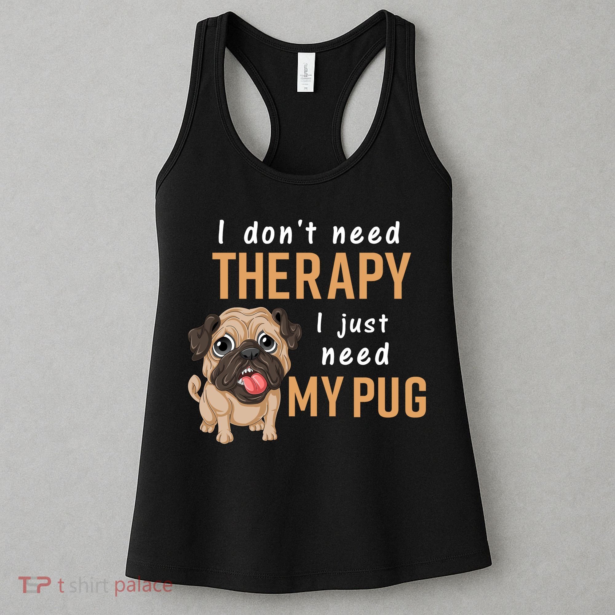 I Dont Need Therapy I Just Need My Pug Women's Tank Top
