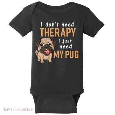 I Dont Need Therapy I Just Need My Pug Baby Bodysuit