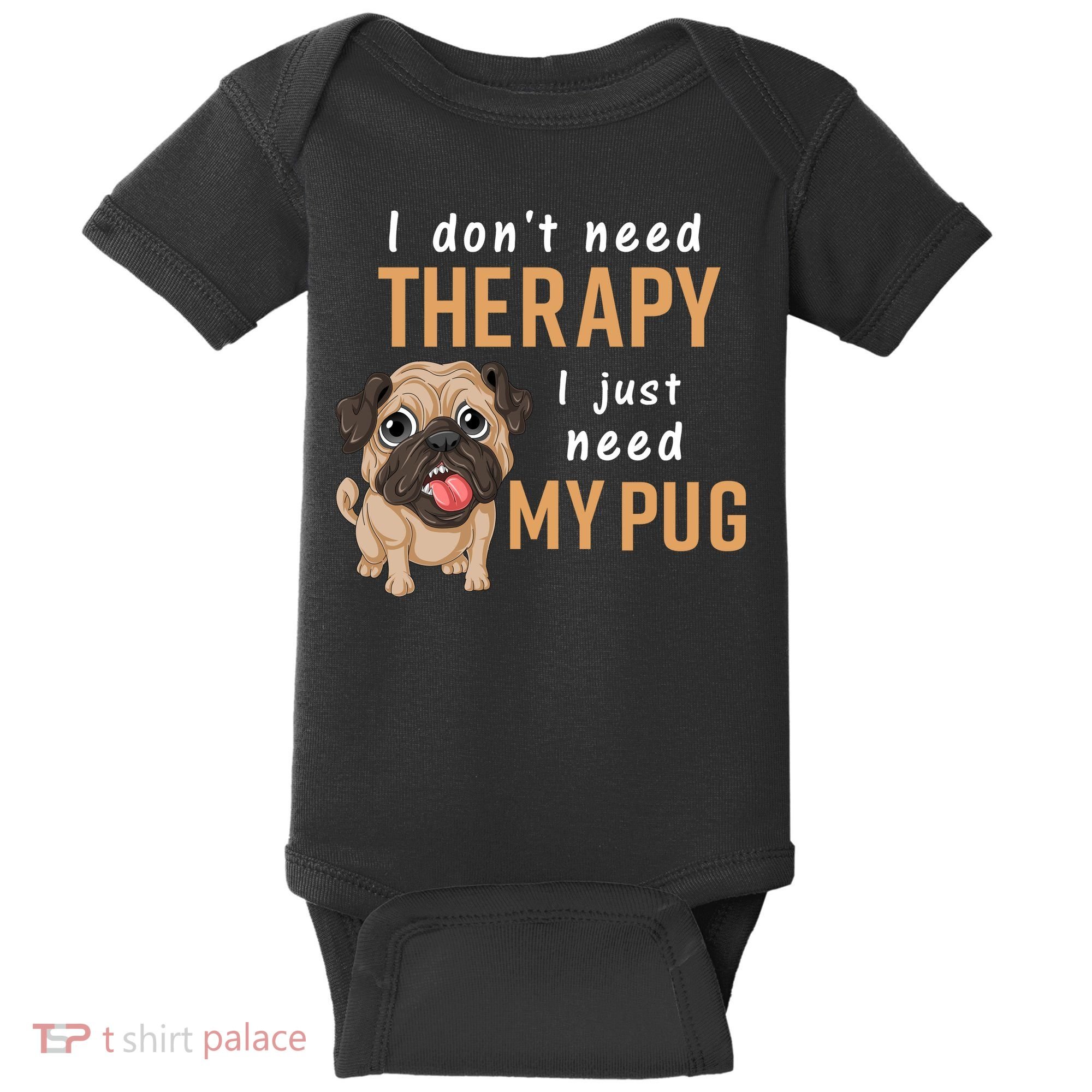 I Dont Need Therapy I Just Need My Pug Baby Bodysuit