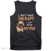 I Dont Need Therapy I Just Need My Pug Tank Top thumb 0