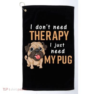 I Dont Need Therapy I Just Need My Pug Golf Towel