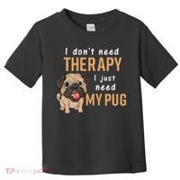 I Dont Need Therapy I Just Need My Pug Toddler T-Shirt thumb 0
