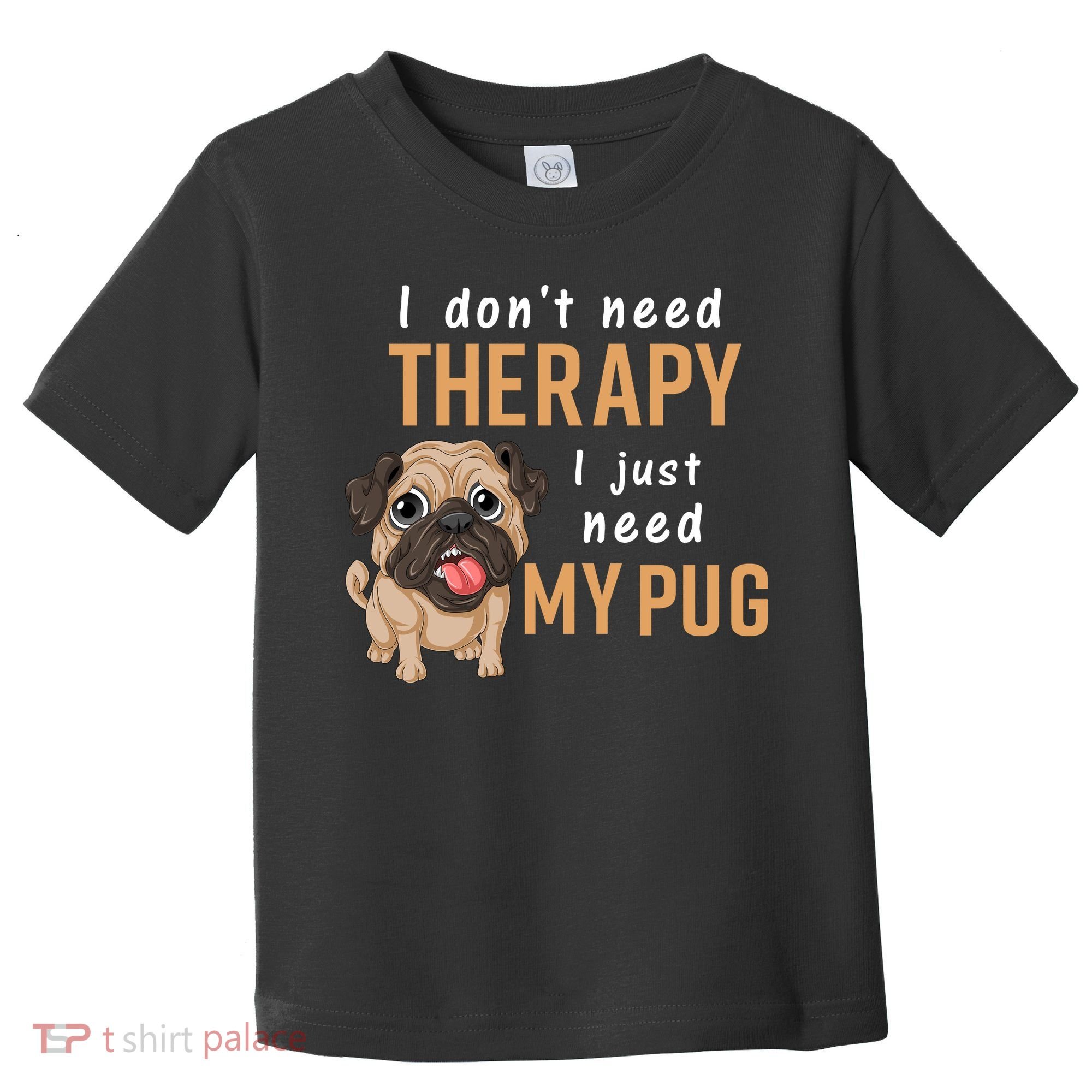 I Dont Need Therapy I Just Need My Pug Toddler T-Shirt