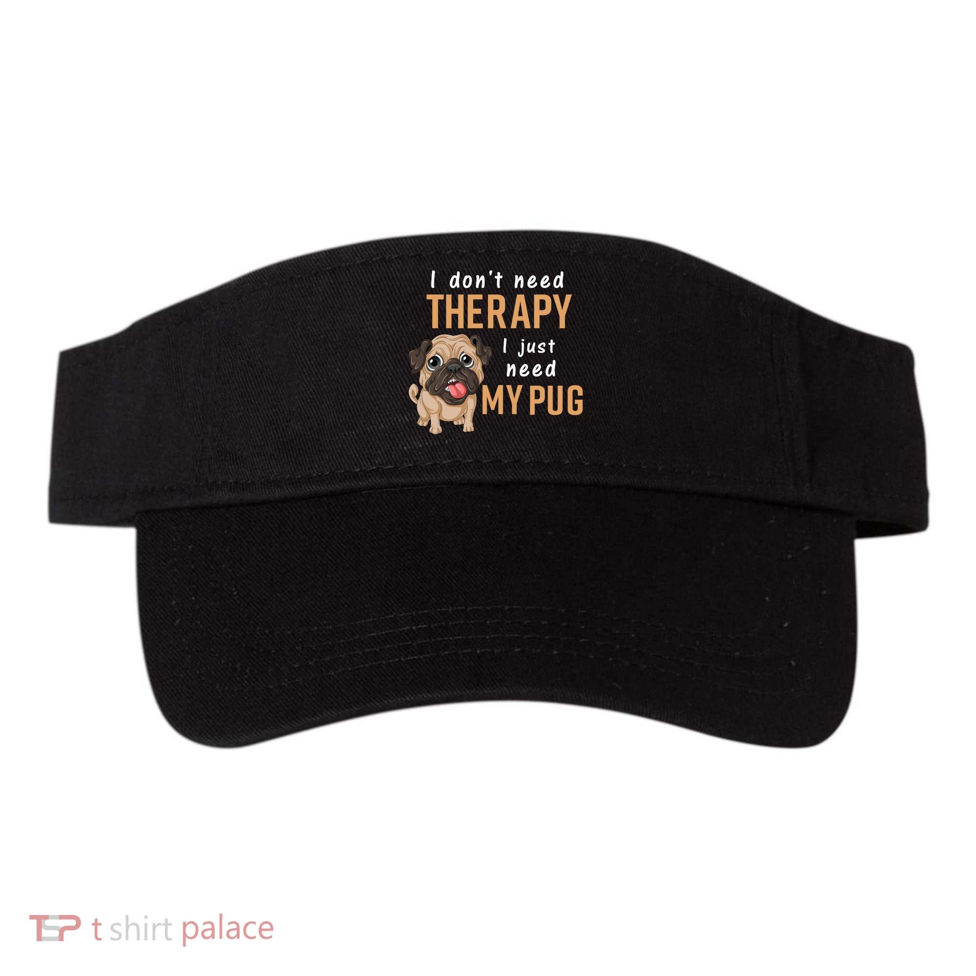 I Dont Need Therapy I Just Need My Pug Visor