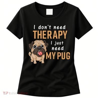 I Dont Need Therapy I Just Need My Pug Women's T-Shirt