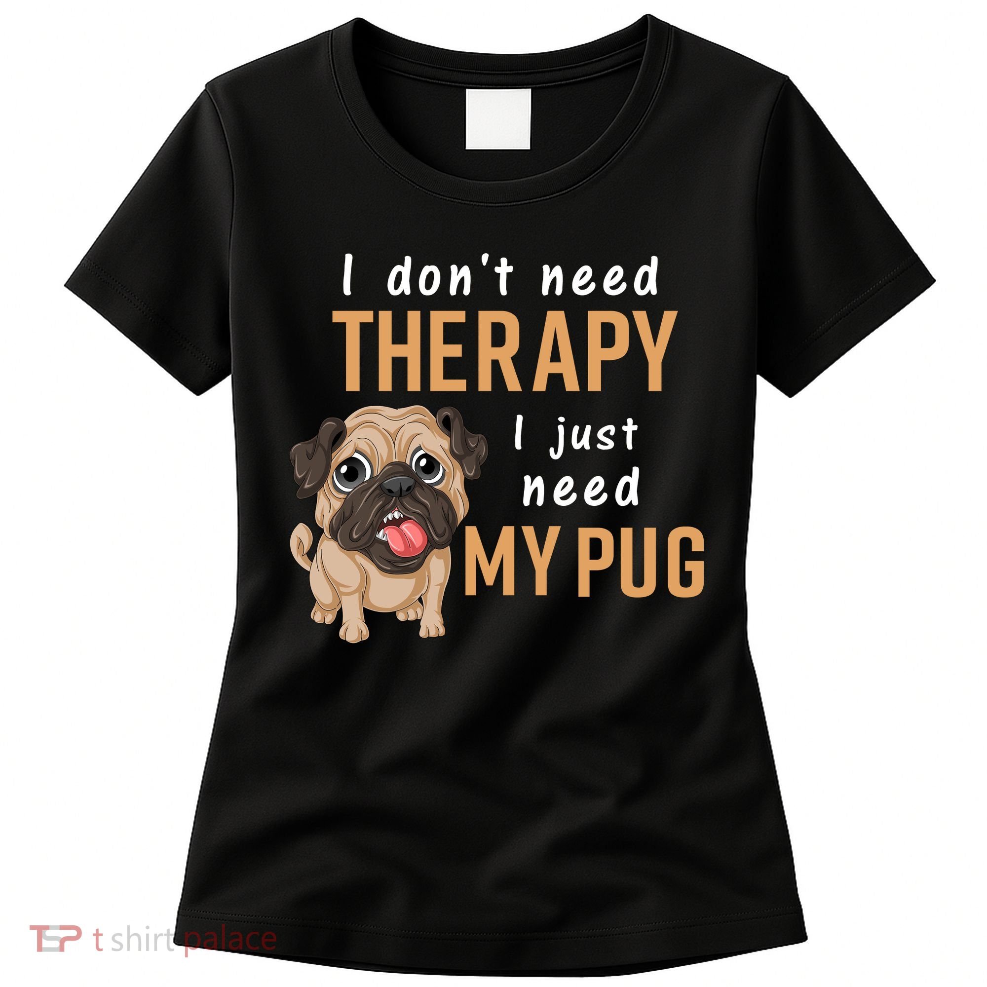 I Dont Need Therapy I Just Need My Pug Women's T-Shirt