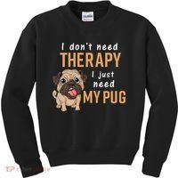 I Dont Need Therapy I Just Need My Pug Kids Sweatshirt thumb 0