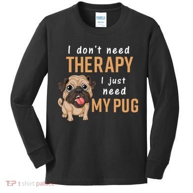 I Dont Need Therapy I Just Need My Pug Kids Long Sleeve Shirt