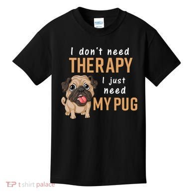 I Dont Need Therapy I Just Need My Pug Kids T-Shirt