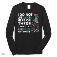 I Do Not Like Cancer Here Or There I Do Not Like Cancer Long Sleeve Shirt thumb 0