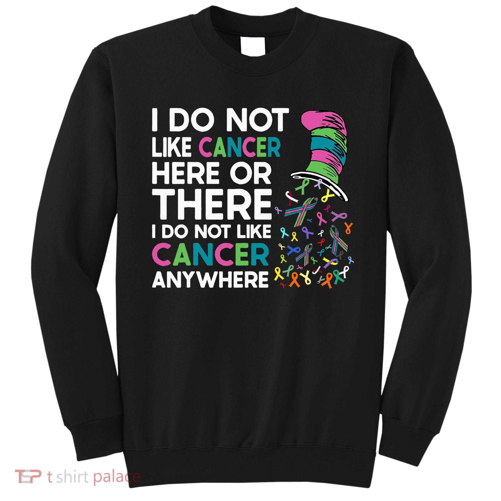 I Do Not Like Cancer Here Or There I Do Not Like Cancer Sweatshirt