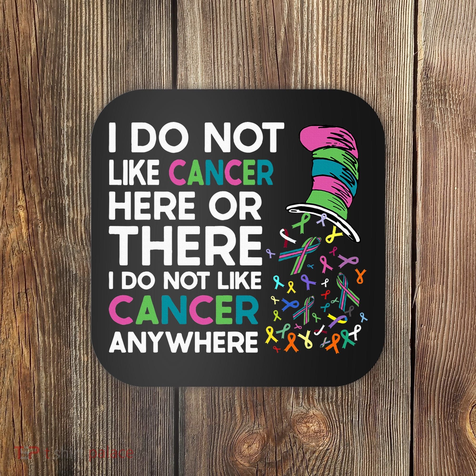 I Do Not Like Cancer Here Or There I Do Not Like Cancer Coaster