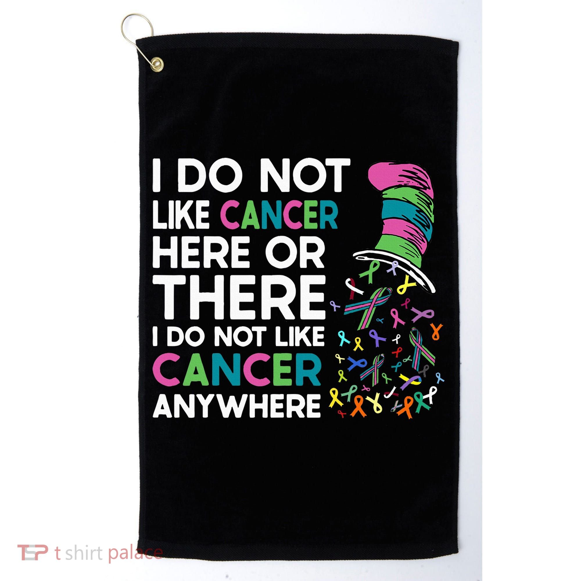 I Do Not Like Cancer Here Or There I Do Not Like Cancer Golf Towel