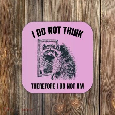 I Do Not Think Therefore I Do Not Am Raccoon Philosopher Coaster
