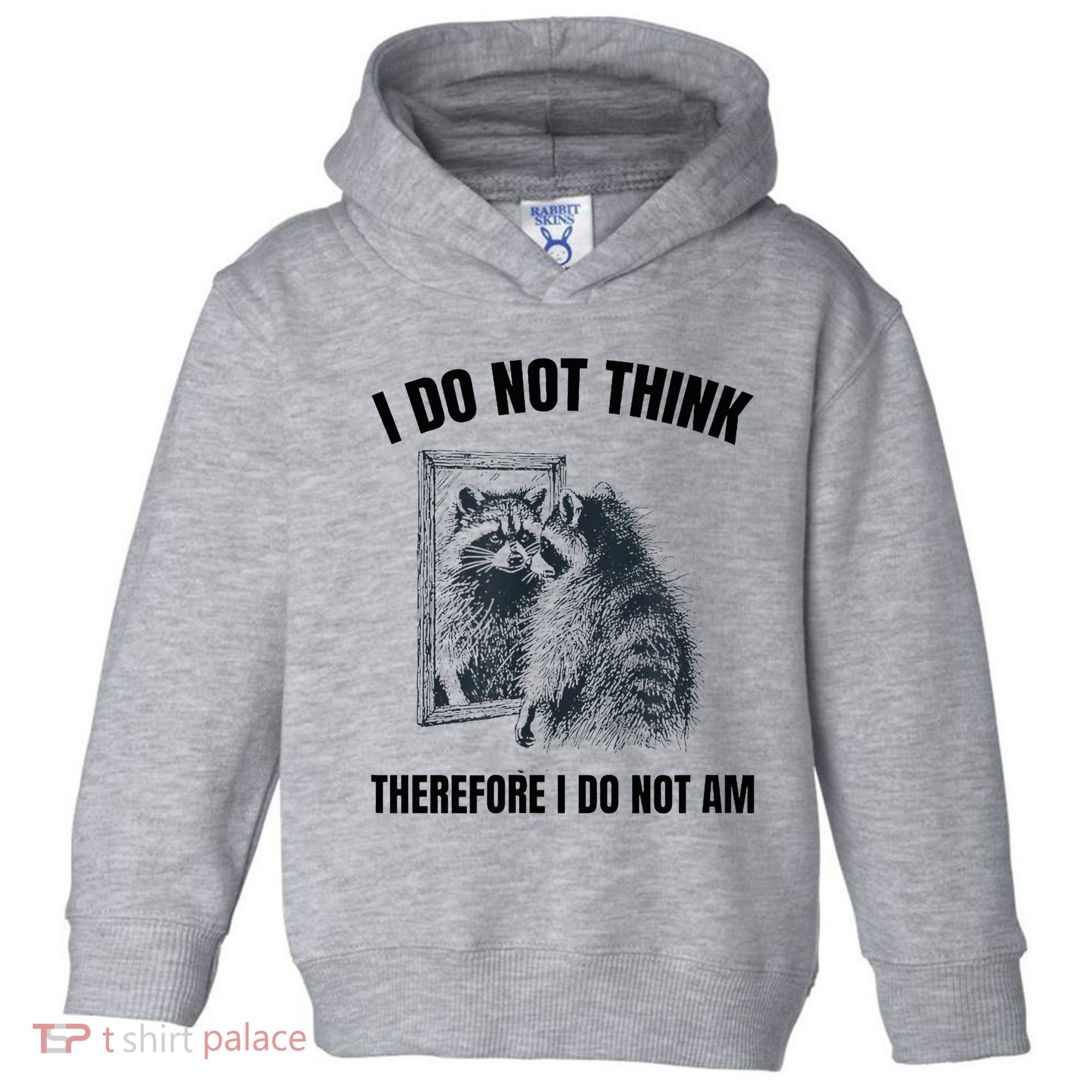 I Do Not Think Therefore I Do Not Am Raccoon Philosopher Toddler Hoodie