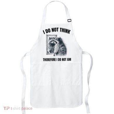 I Do Not Think Therefore I Do Not Am Raccoon Philosopher Apron