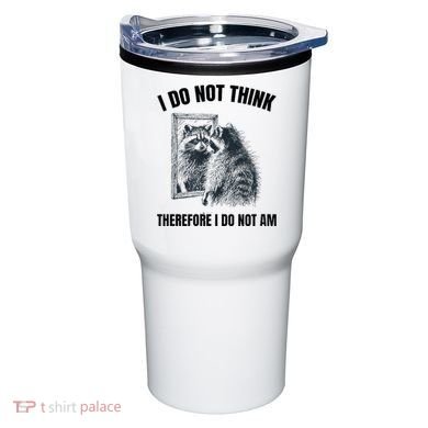 I Do Not Think Therefore I Do Not Am Raccoon Philosopher Tumbler