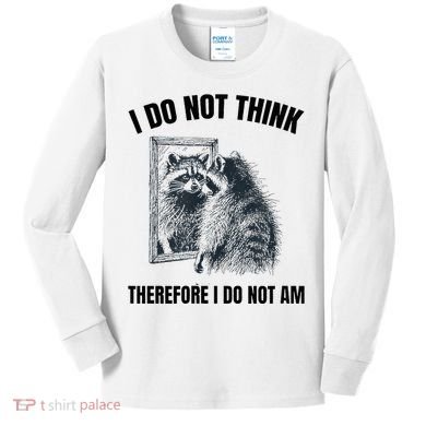 I Do Not Think Therefore I Do Not Am Raccoon Philosopher Kids Long Sleeve Shirt