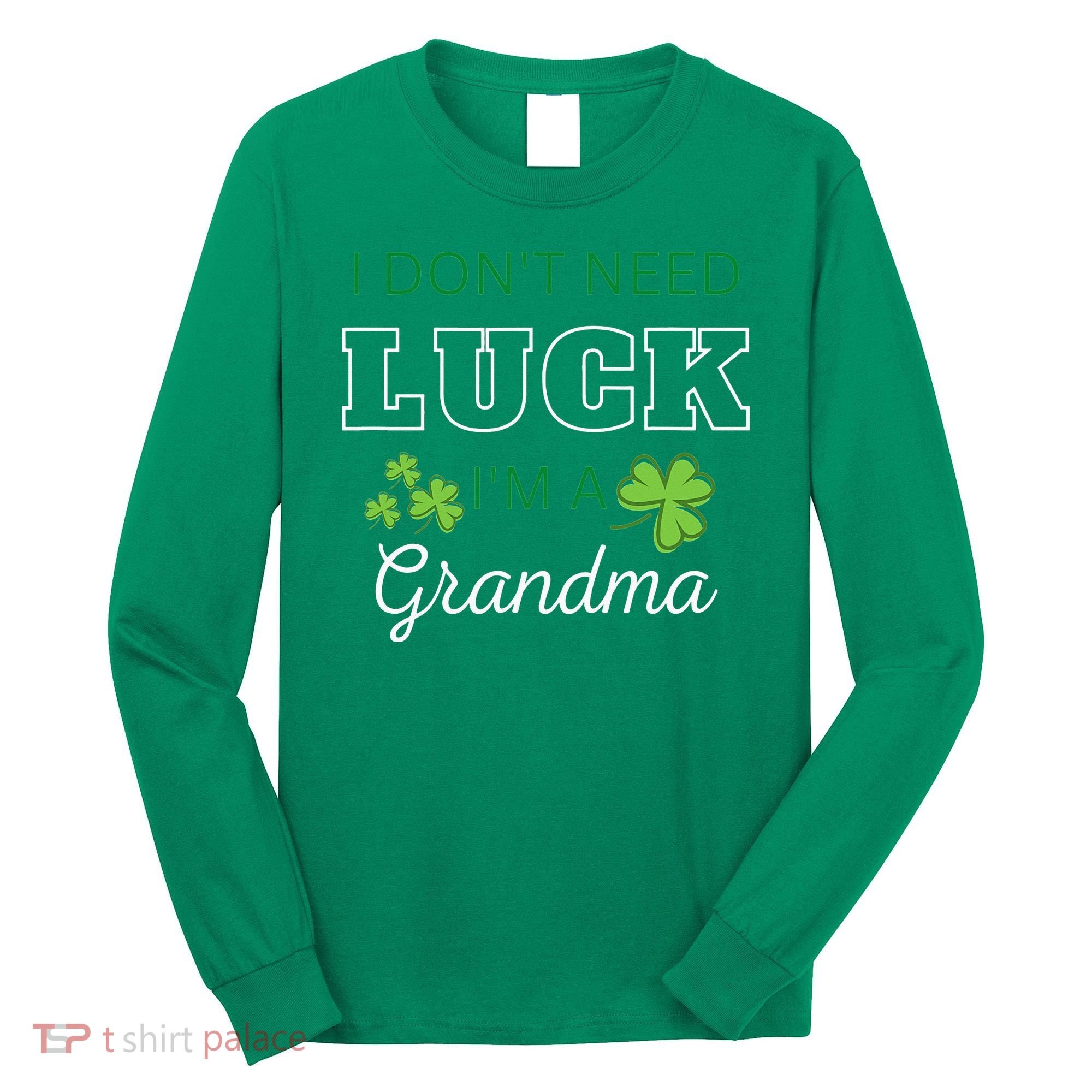I Don't Need Luck I'm A Grandma St. Patricks Day Shamrock Long Sleeve Shirt