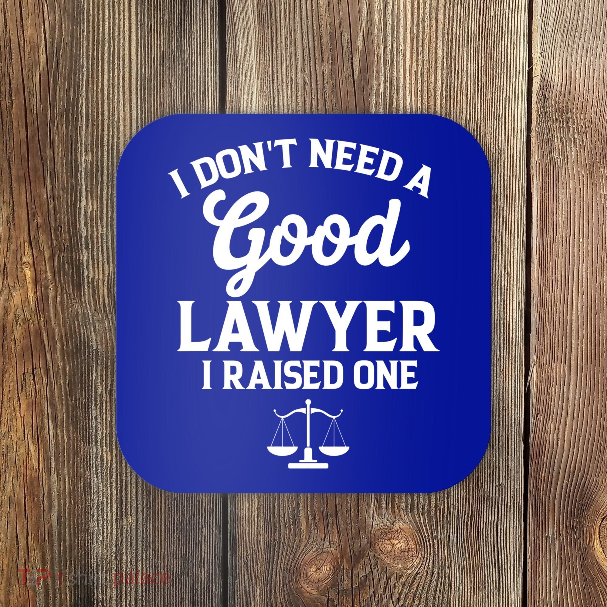 I Don't Need A Good Lawyer Funny Quote I Raised One Proud Cool Gift Coaster