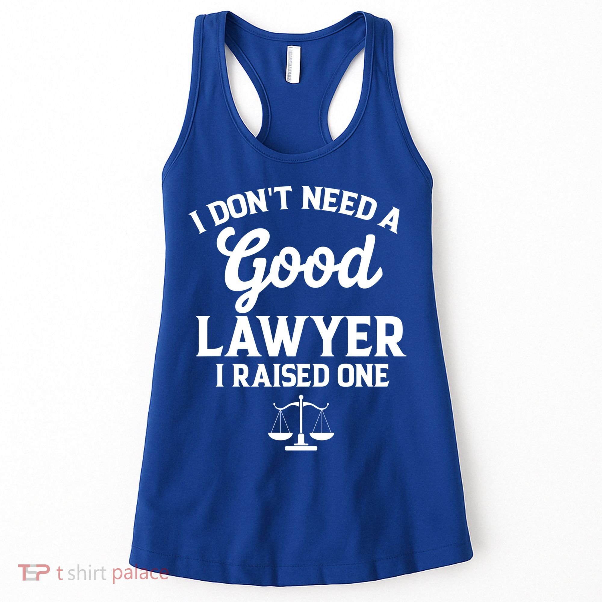 I Don't Need A Good Lawyer Funny Quote I Raised One Proud Cool Gift Women's Tank Top