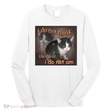 I Do Not Think Therefore I Do Not Am Cat Meme Long Sleeve Shirt
