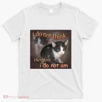 I Do Not Think Therefore I Do Not Am Cat Meme T-Shirt thumb 0